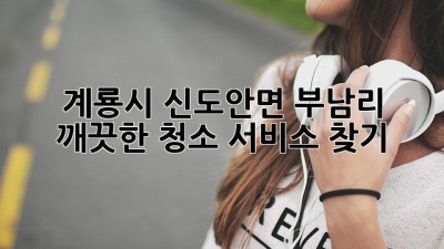 계룡시 신도안면 부남리 깨끗한 청소 서비스 찾기!